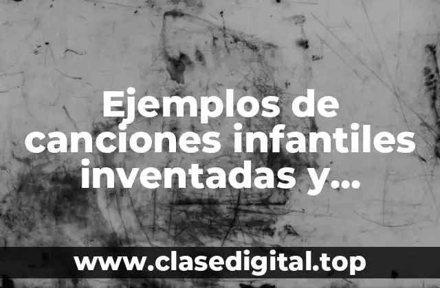 Ejemplos de canciones infantiles inventadas y Significado