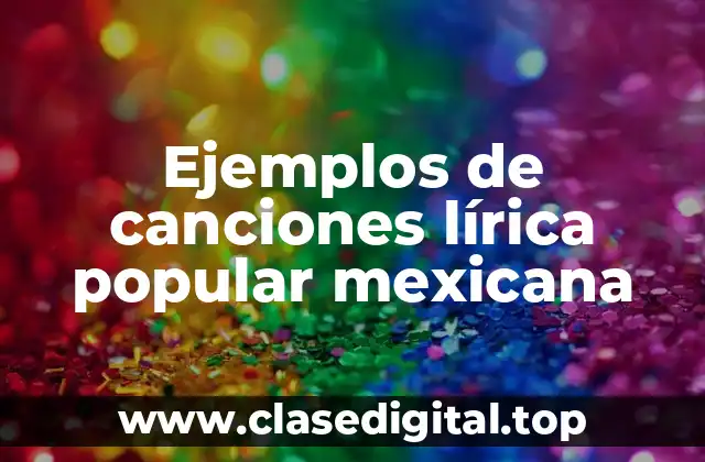 Ejemplos de canciones lírica popular mexicana