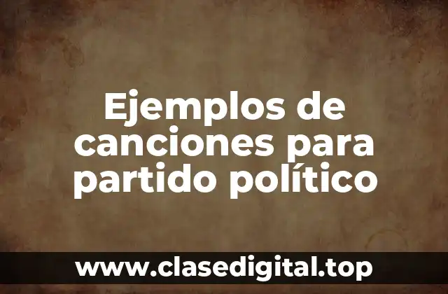 Ejemplos de canciones para partido político