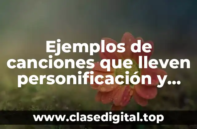 Ejemplos de canciones que lleven personificación y Significado