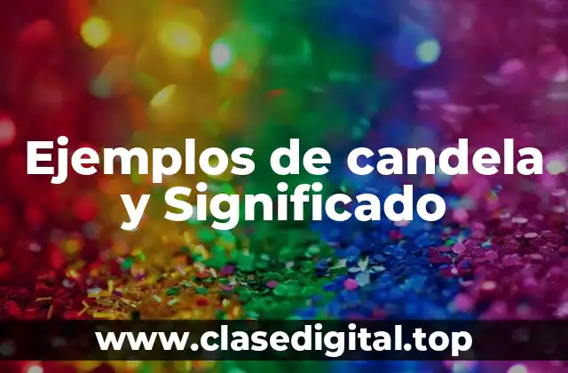 Ejemplos de candela y Significado