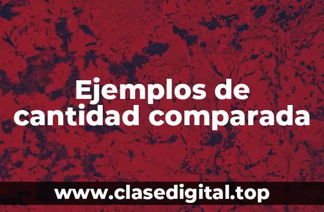 Ejemplos de cantidad comparada