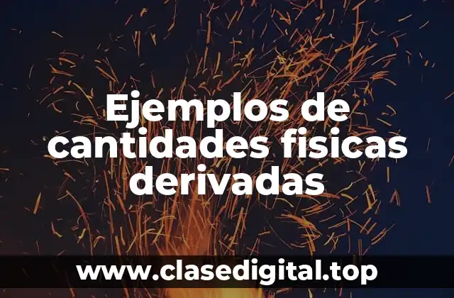Ejemplos de cantidades fisicas derivadas