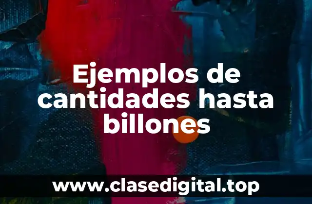Ejemplos de cantidades hasta billones