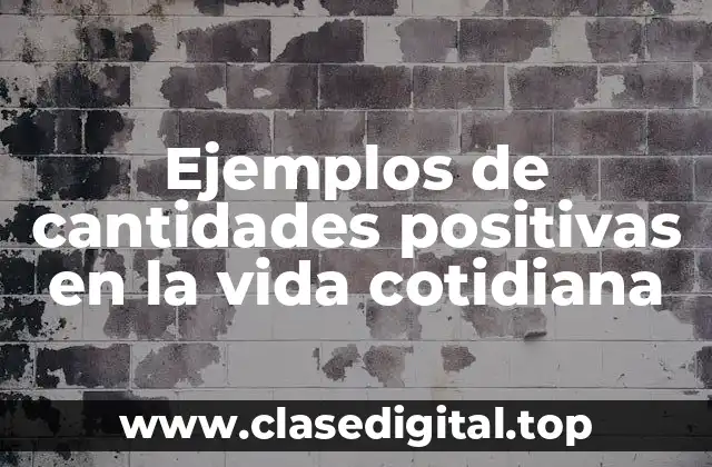 Ejemplos de cantidades positivas en la vida cotidiana