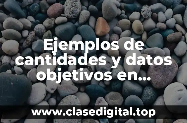Ejemplos de cantidades y datos objetivos en redacción
