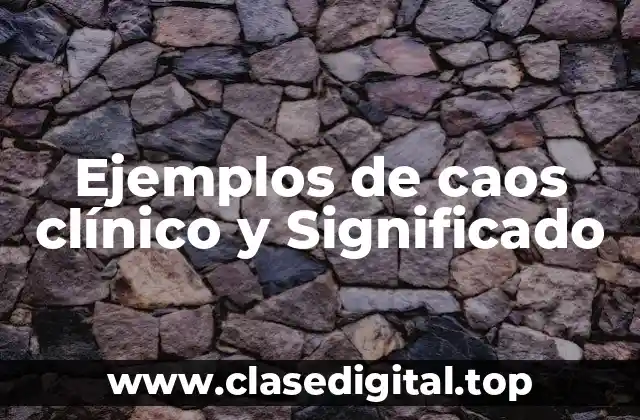 Ejemplos de caos clínico y Significado
