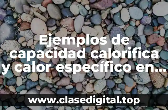 Ejemplos de capacidad calorifica y calor específico en física