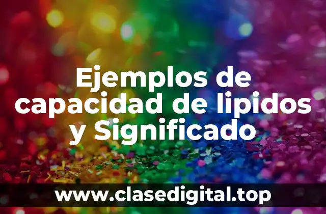 Ejemplos de capacidad de lipidos y Significado