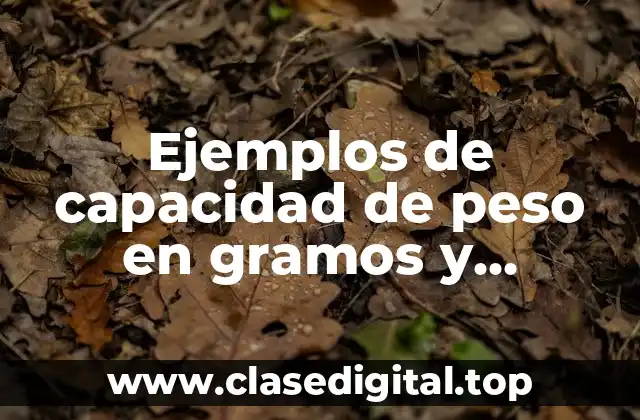 Ejemplos de capacidad de peso en gramos y Significado