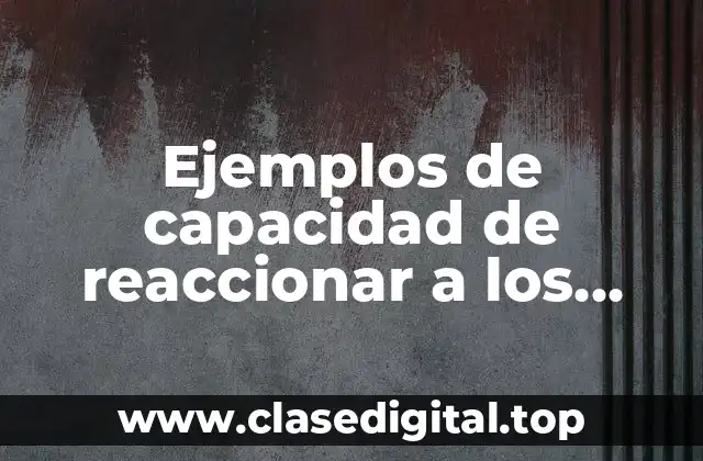 Ejemplos de capacidad de reaccionar a los estimulos