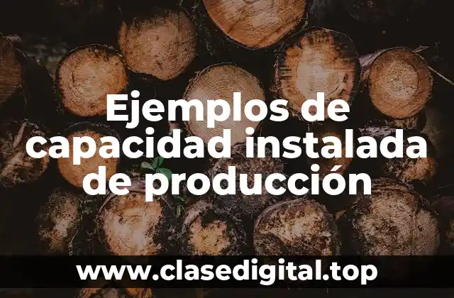 Ejemplos de capacidad instalada de producción