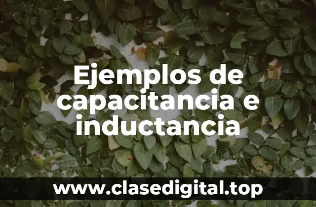 Ejemplos de capacitancia e inductancia