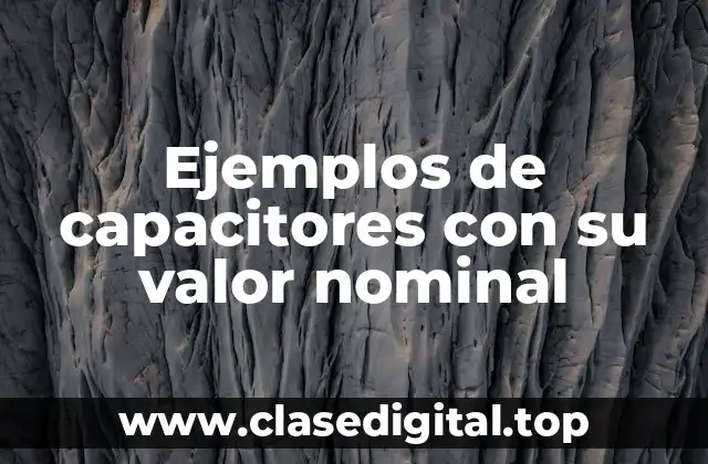 Ejemplos de capacitores con su valor nominal