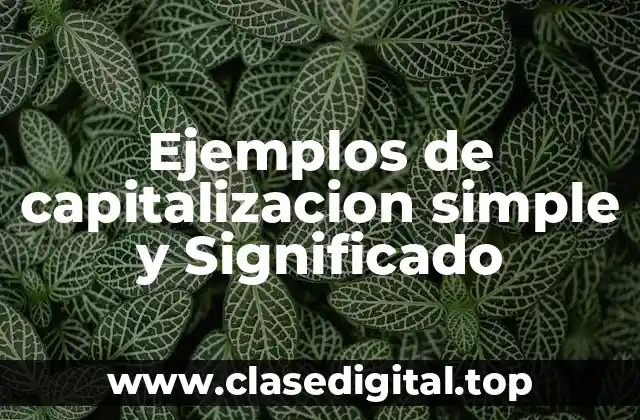 Ejemplos de capitalizacion simple y Significado
