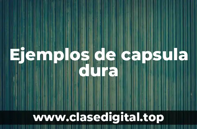 Ejemplos de capsula dura