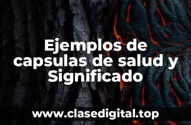 Ejemplos de capsulas de salud y Significado