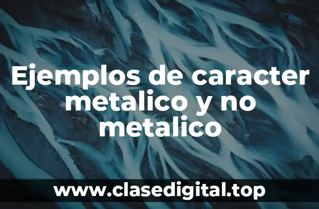 Ejemplos de caracter metalico y no metalico