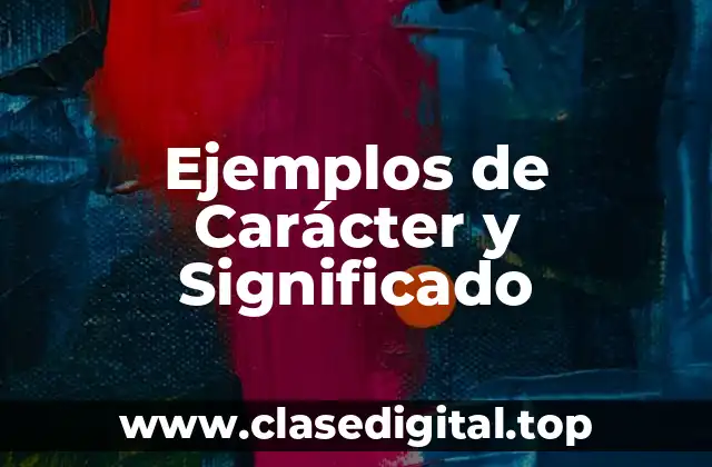 Ejemplos de Carácter y Significado