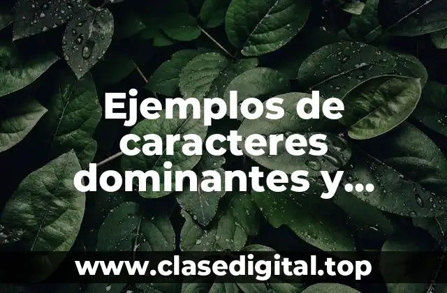 Ejemplos de caracteres dominantes y recesivos
