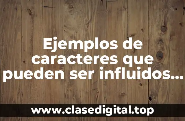 Ejemplos de caracteres que pueden ser influidos por el hambiente