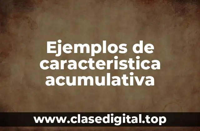 Ejemplos de caracteristica acumulativa