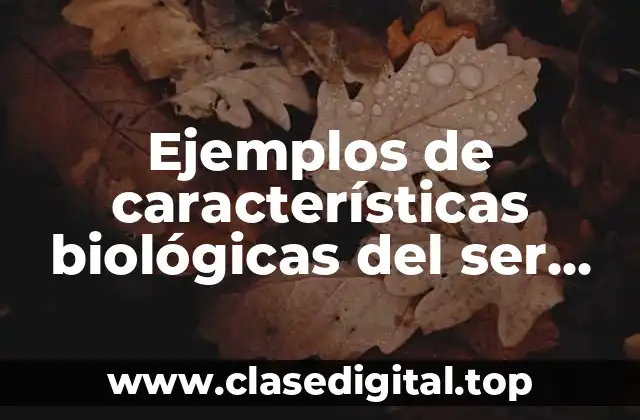 Ejemplos de características biológicas del ser humano