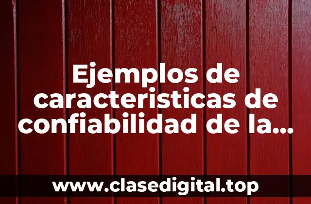 Ejemplos de caracteristicas de confiabilidad de la información financiera