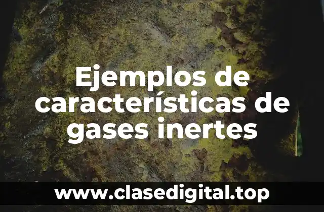Ejemplos de características de gases inertes