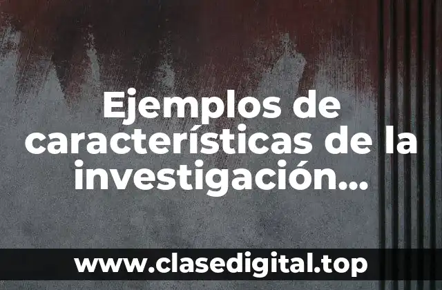 Ejemplos de características de la investigación documental