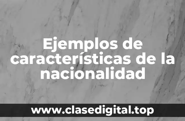 Ejemplos de características de la nacionalidad