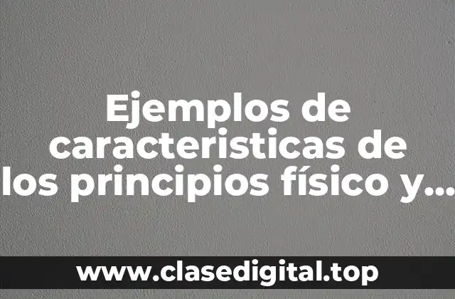 Ejemplos de características de los principios físico