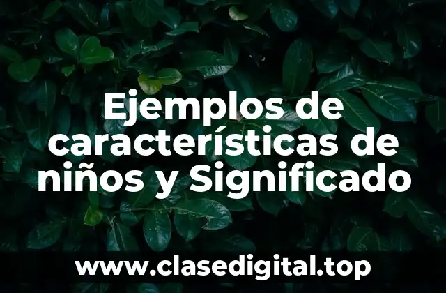 Ejemplos de características de niños y Significado
