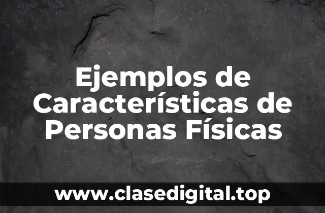 Ejemplos de Características de Personas Físicas