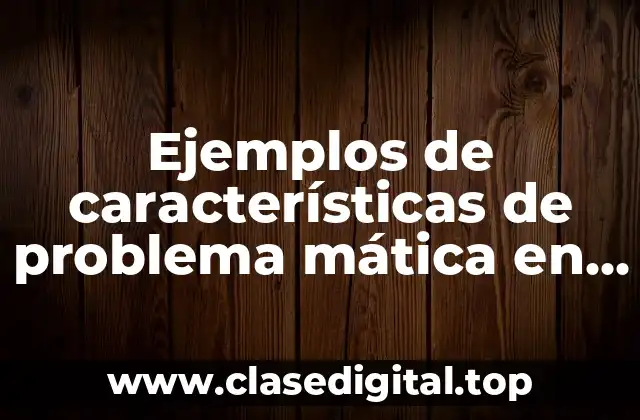 Ejemplos de características de problema mática en una sociedad
