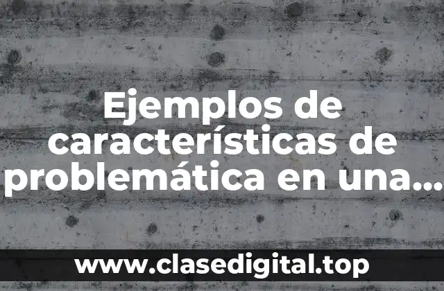 Ejemplos de características de problemática en una comunidad