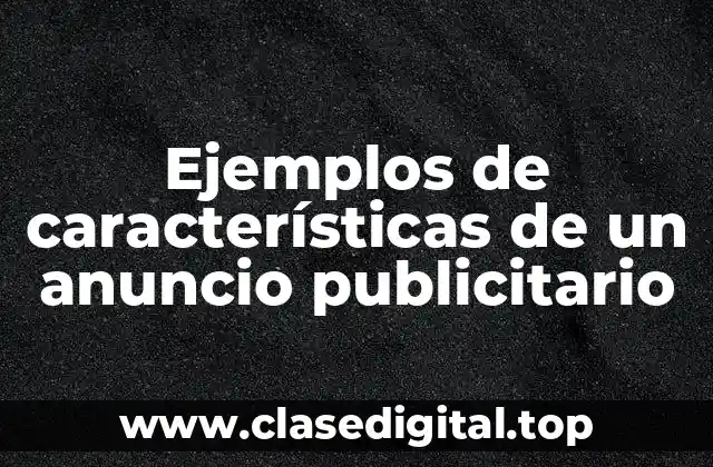 Ejemplos de características de un anuncio publicitario