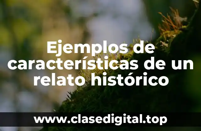 Ejemplos de características de un relato histórico