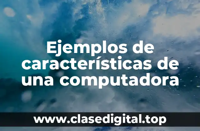 Ejemplos de características de una computadora