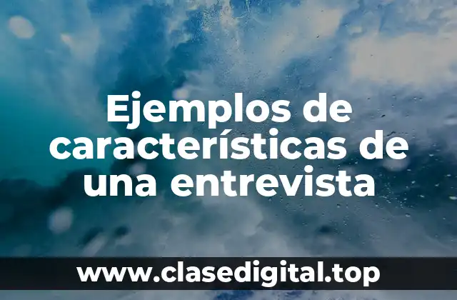 Ejemplos de características de una entrevista