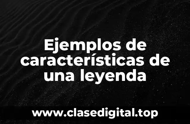 Ejemplos de características de una leyenda