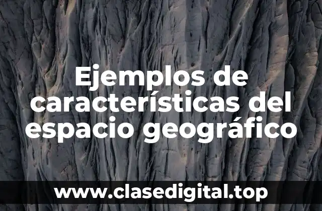 Ejemplos de características del espacio geográfico
