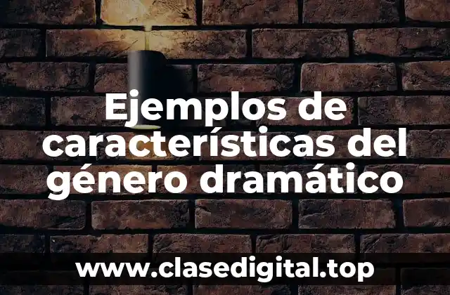 Ejemplos de características del género dramático