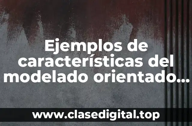 Ejemplos de características del modelado orientado a objetos y Significado
