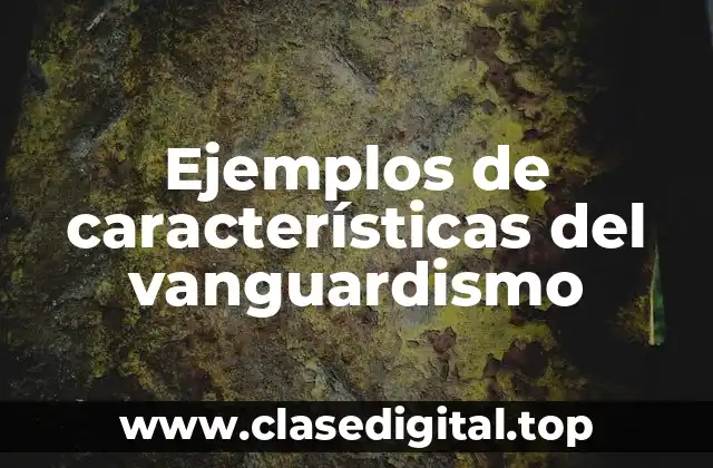 Ejemplos de características del vanguardismo