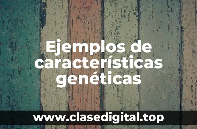 Ejemplos de características genéticas