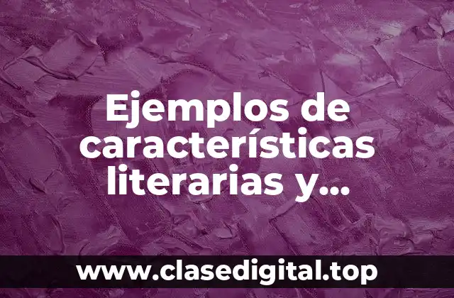 Ejemplos de características literarias y Significado