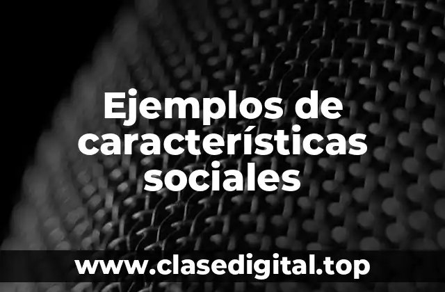 Ejemplos de características sociales