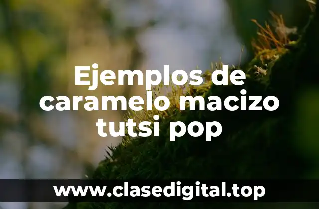 Ejemplos de caramelo macizo tutsi pop