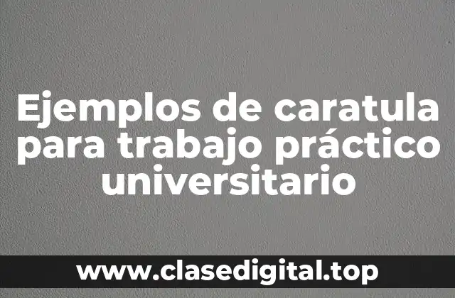 Ejemplos de caratulas para trabajo práctico universitario